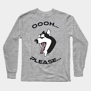 Husky jawning: OOOH ... PLEASE..... Long Sleeve T-Shirt